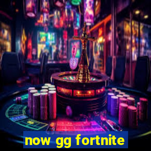 now gg fortnite